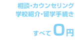 相談・カウンセリング・学校紹介・留学手続き　すべて0円